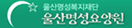 울산명성복지재단 울산명성요양원